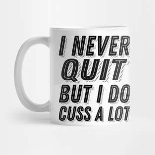 Inspirational Quote I Never Quit But I Do Cuss A Lot - Stubborn Saying Mug